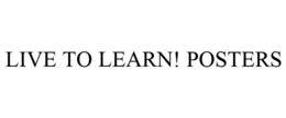 LIVE TO LEARN! POSTERS trademark