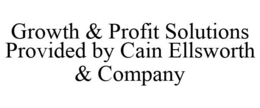 GROWTH & PROFIT SOLUTIONS PROVIDED BY CAIN ELLSWORTH & COMPANY trademark