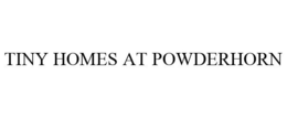TINY HOMES AT POWDERHORN trademark