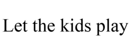 LET THE KIDS PLAY trademark