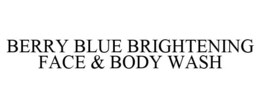 BERRY BLUE BRIGHTENING FACE & BODY WASH trademark