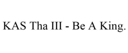 KAS THA III - BE A KING. trademark
