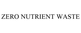 ZERO NUTRIENT WASTE trademark