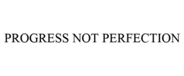 PROGRESS NOT PERFECTION trademark