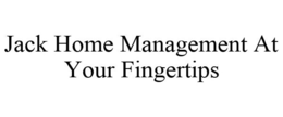 JACK HOME MANAGEMENT AT YOUR FINGERTIPS trademark
