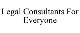 LEGAL CONSULTANTS FOR EVERYONE trademark