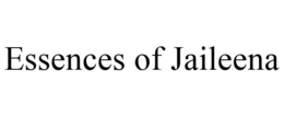 ESSENCES OF JAILEENA trademark