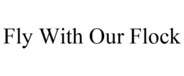 FLY WITH OUR FLOCK trademark