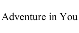 ADVENTURE IN YOU trademark