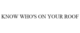 KNOW WHO'S ON YOUR ROOF trademark