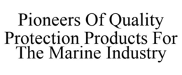 PIONEERS OF QUALITY PROTECTION PRODUCTS FOR THE MARINE INDUSTRY trademark