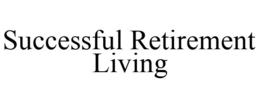 SUCCESSFUL RETIREMENT LIVING trademark