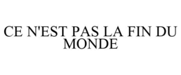 CE N'EST PAS LA FIN DU MONDE trademark