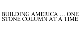 BUILDING AMERICA ... ONE STONE COLUMN AT A TIME trademark