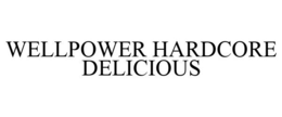 WELLPOWER HARDCORE DELICIOUS trademark