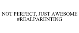 NOT PERFECT, JUST AWESOME #REALPARENTING trademark