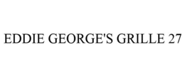 EDDIE GEORGE'S GRILLE 27 trademark