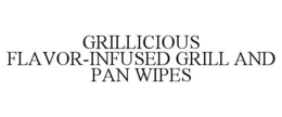 GRILLICIOUS FLAVOR-INFUSED GRILL AND PAN WIPES trademark