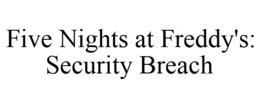 FIVE NIGHTS AT FREDDY'S: SECURITY BREACH trademark