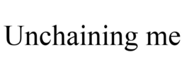 UNCHAINING ME trademark