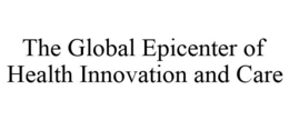 THE GLOBAL EPICENTER OF HEALTH INNOVATION AND CARE trademark