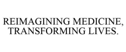 REIMAGINING MEDICINE, TRANSFORMING LIVES. trademark