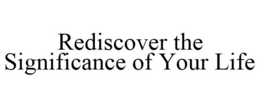 REDISCOVER THE SIGNIFICANCE OF YOUR LIFE trademark