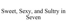 SWEET, SEXY, AND SULTRY IN SEVEN trademark