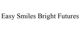 EASY SMILES BRIGHT FUTURES trademark