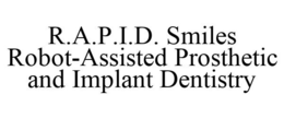 R.A.P.I.D. SMILES ROBOT-ASSISTED PROSTHETIC AND IMPLANT DENTISTRY trademark