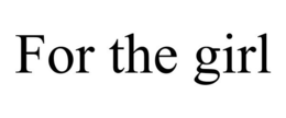 FOR THE GIRL trademark