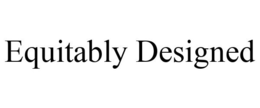 EQUITABLY DESIGNED trademark
