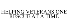 HELPING VETERANS ONE RESCUE AT A TIME trademark