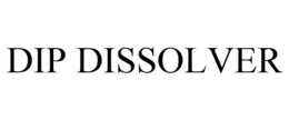 DIP DISSOLVER trademark