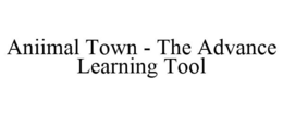 ANIIMAL TOWN - THE ADVANCE LEARNING TOOL trademark