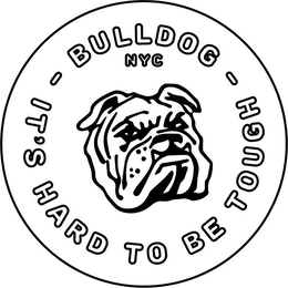 BULLDOG NYC IT'S HARD TO BE TOUGH trademark