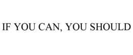 IF YOU CAN, YOU SHOULD trademark