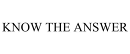 KNOW THE ANSWER trademark