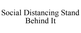 SOCIAL DISTANCING STAND BEHIND IT trademark