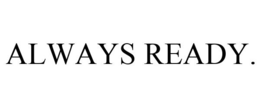ALWAYS READY. trademark