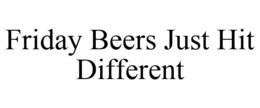 FRIDAY BEERS JUST HIT DIFFERENT trademark