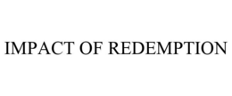 IMPACT OF REDEMPTION trademark