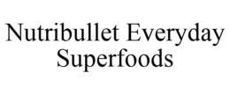 NUTRIBULLET EVERYDAY SUPERFOODS trademark