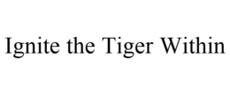 IGNITE THE TIGER WITHIN trademark