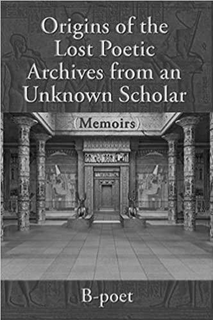 ORIGINS OF THE LOST POETIC ARCHIVES FROM AN UNKNOWN SCHOLAR (MEMOIRS) B-POET trademark