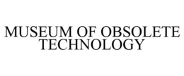 MUSEUM OF OBSOLETE TECHNOLOGY trademark