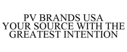 PV BRANDS USA YOUR SOURCE WITH THE GREATEST INTENTION trademark