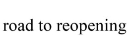 ROAD TO REOPENING trademark