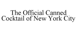 THE OFFICIAL CANNED COCKTAIL OF NEW YORK CITY trademark