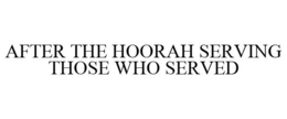 AFTER THE HOORAH SERVING THOSE WHO SERVED trademark
